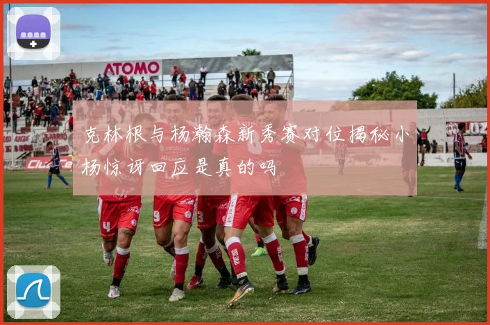 克林根与杨瀚森新秀赛对位揭秘小杨惊讶回应是真的吗
